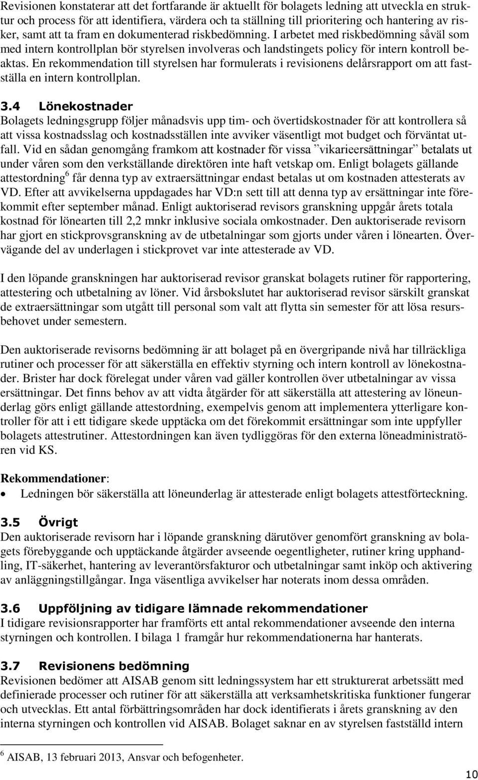 En rekommendation till styrelsen har formulerats i revisionens delårsrapport om att fastställa en intern kontrollplan. 3.
