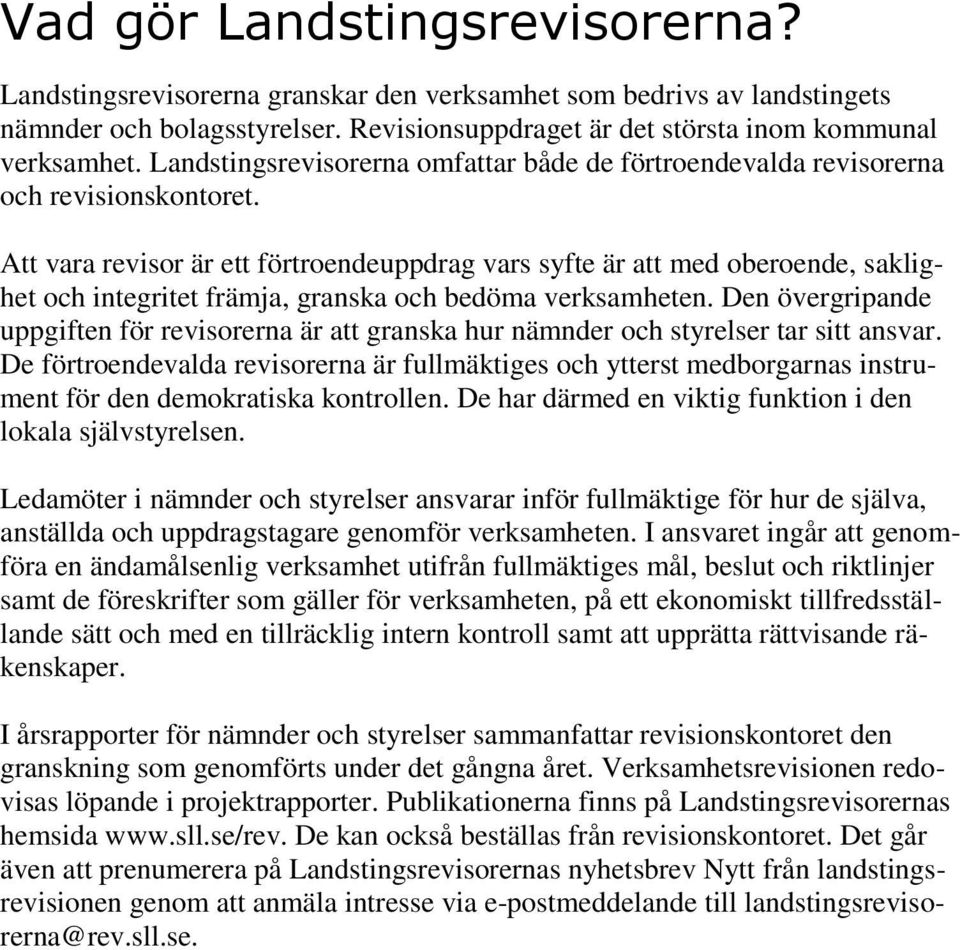 Att vara revisor är ett förtroendeuppdrag vars syfte är att med oberoende, saklighet och integritet främja, granska och bedöma verksamheten.