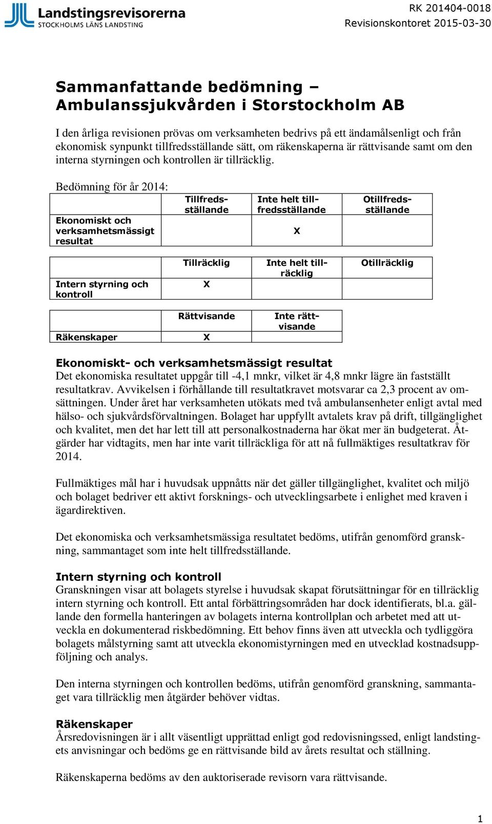 Bedömning för år 2014: Ekonomiskt och verksamhetsmässigt resultat Tillfredsställande X Inte helt tillfredsställande Otillfredsställande Intern styrning och kontroll Tillräcklig X Inte helt