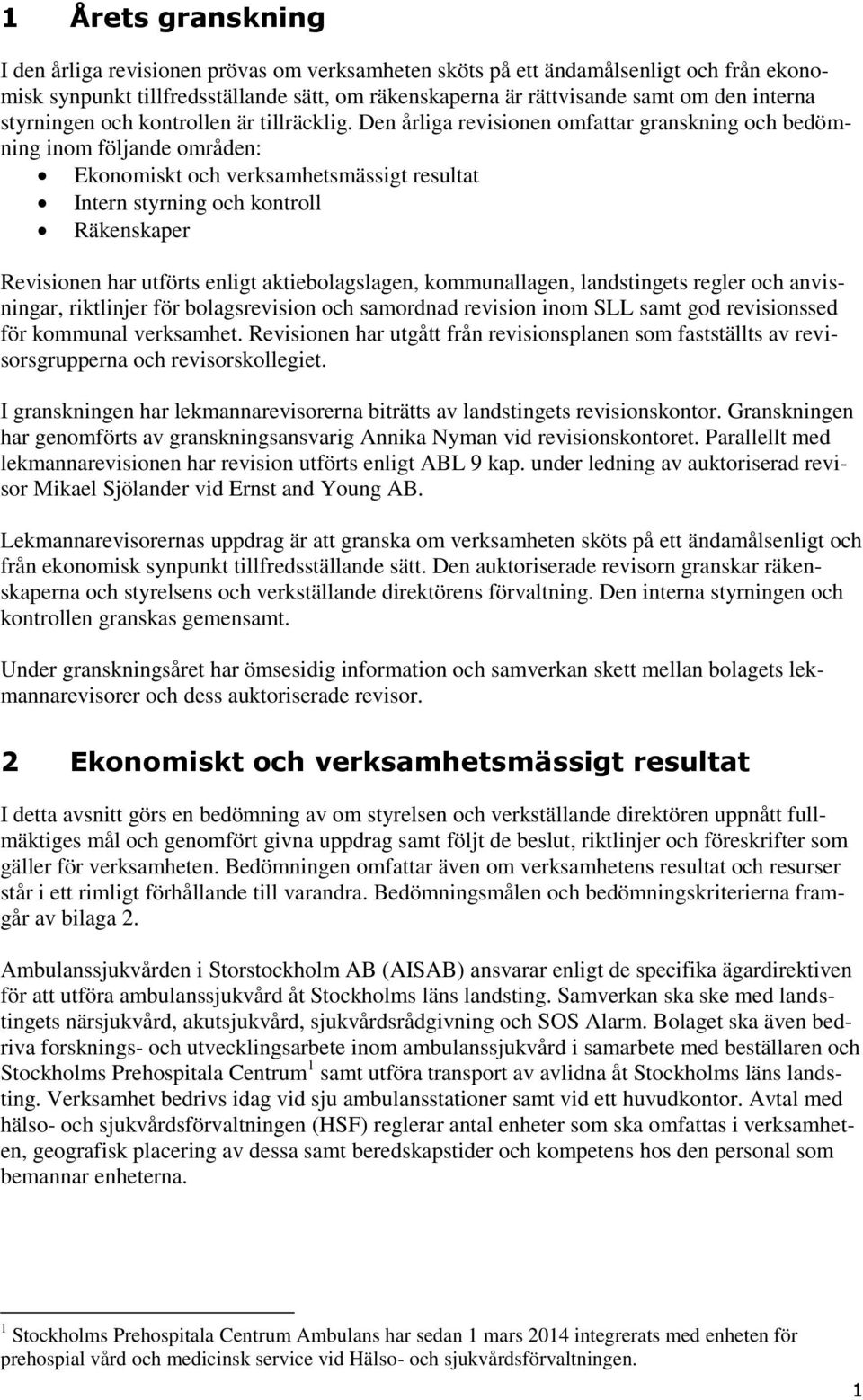 Den årliga revisionen omfattar granskning och bedömning inom följande områden: Ekonomiskt och verksamhetsmässigt resultat Intern styrning och kontroll Räkenskaper Revisionen har utförts enligt