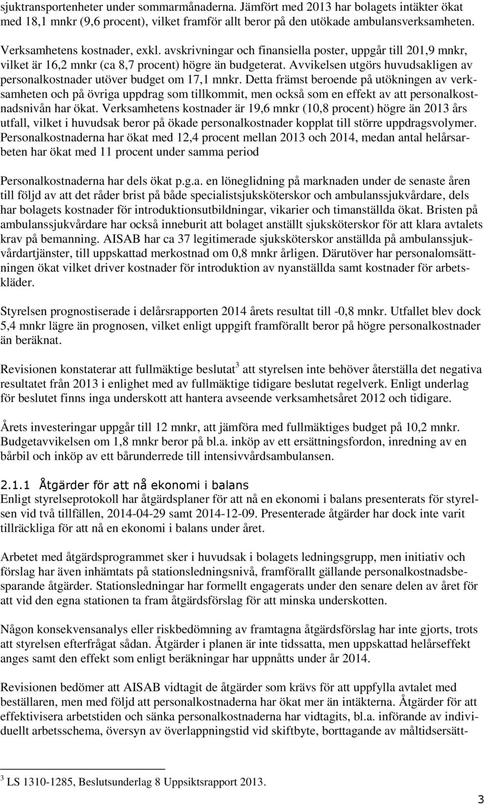 Avvikelsen utgörs huvudsakligen av personalkostnader utöver budget om 17,1 mnkr.