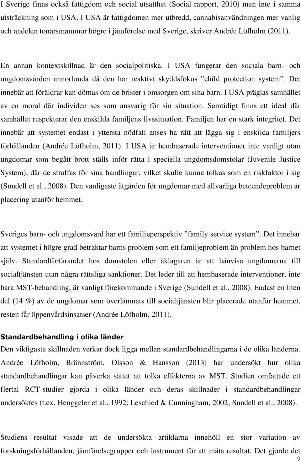 En annan kontextskillnad är den socialpolitiska. I USA fungerar den sociala barn- och ungdomsvården annorlunda då den har reaktivt skyddsfokus child protection system.