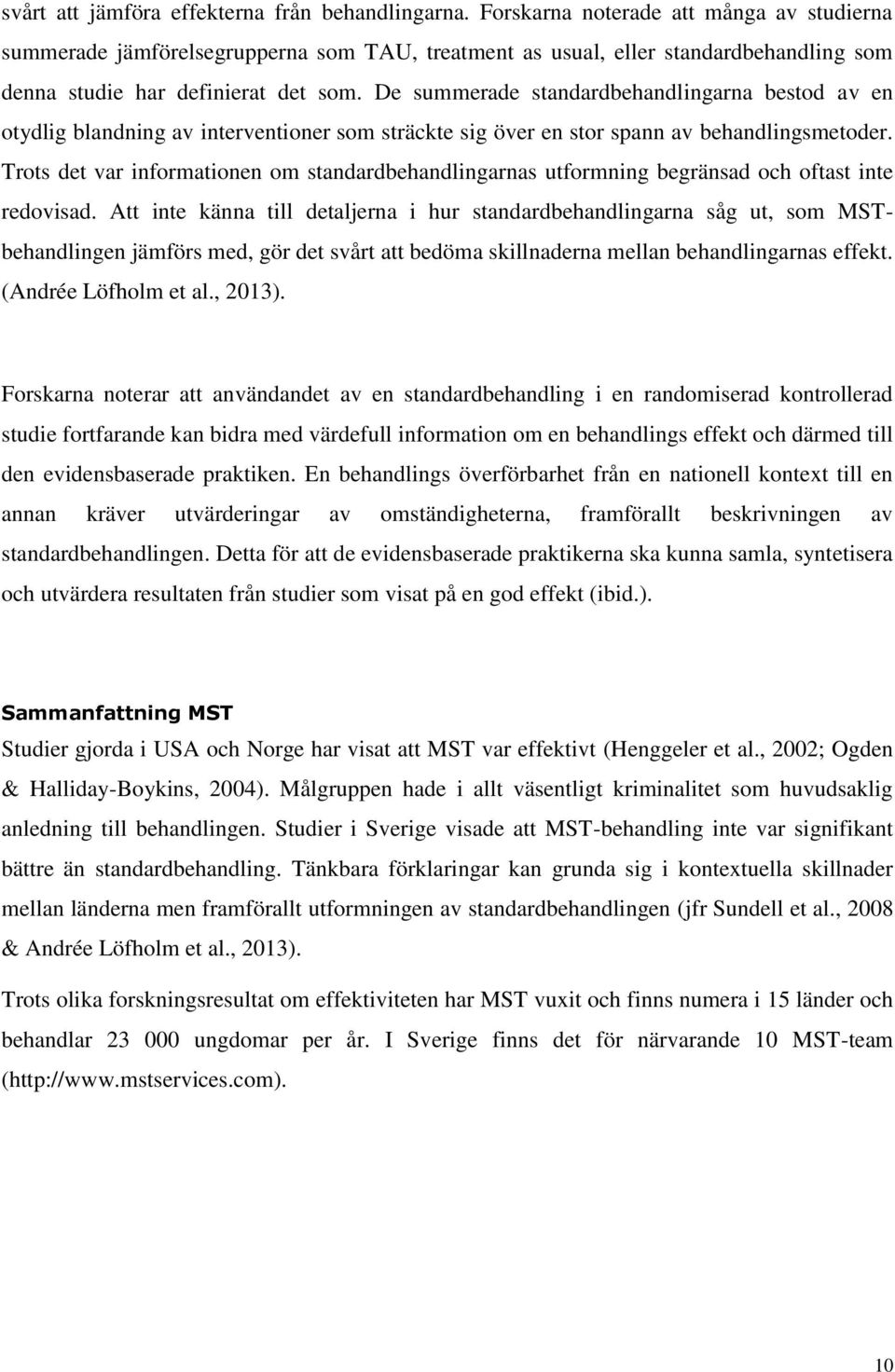 De summerade standardbehandlingarna bestod av en otydlig blandning av interventioner som sträckte sig över en stor spann av behandlingsmetoder.