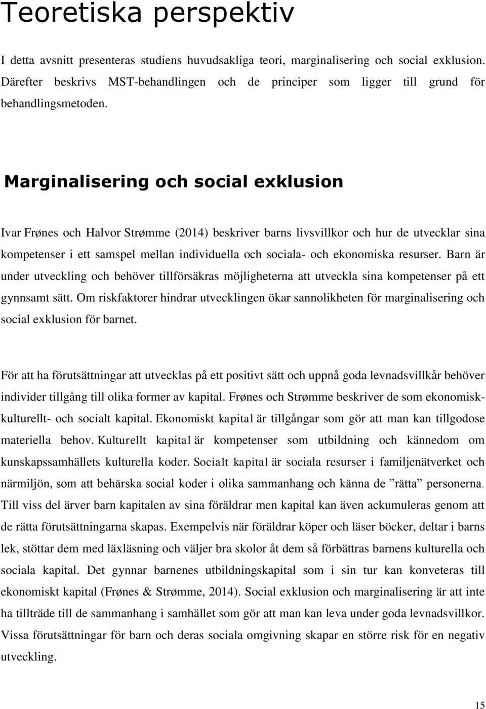 Marginalisering och social exklusion Ivar Frønes och Halvor Strømme (2014) beskriver barns livsvillkor och hur de utvecklar sina kompetenser i ett samspel mellan individuella och sociala- och