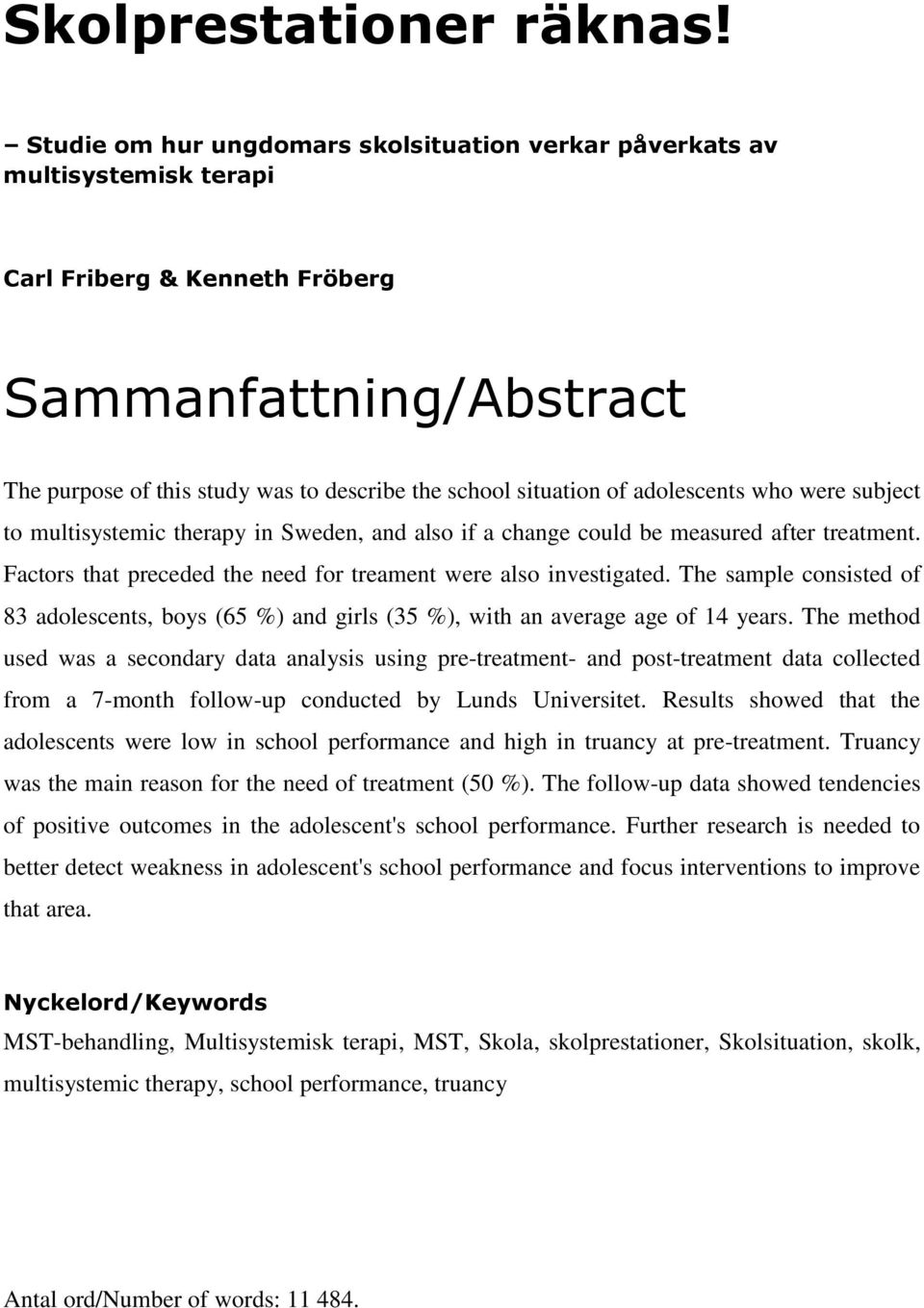 of adolescents who were subject to multisystemic therapy in Sweden, and also if a change could be measured after treatment. Factors that preceded the need for treament were also investigated.