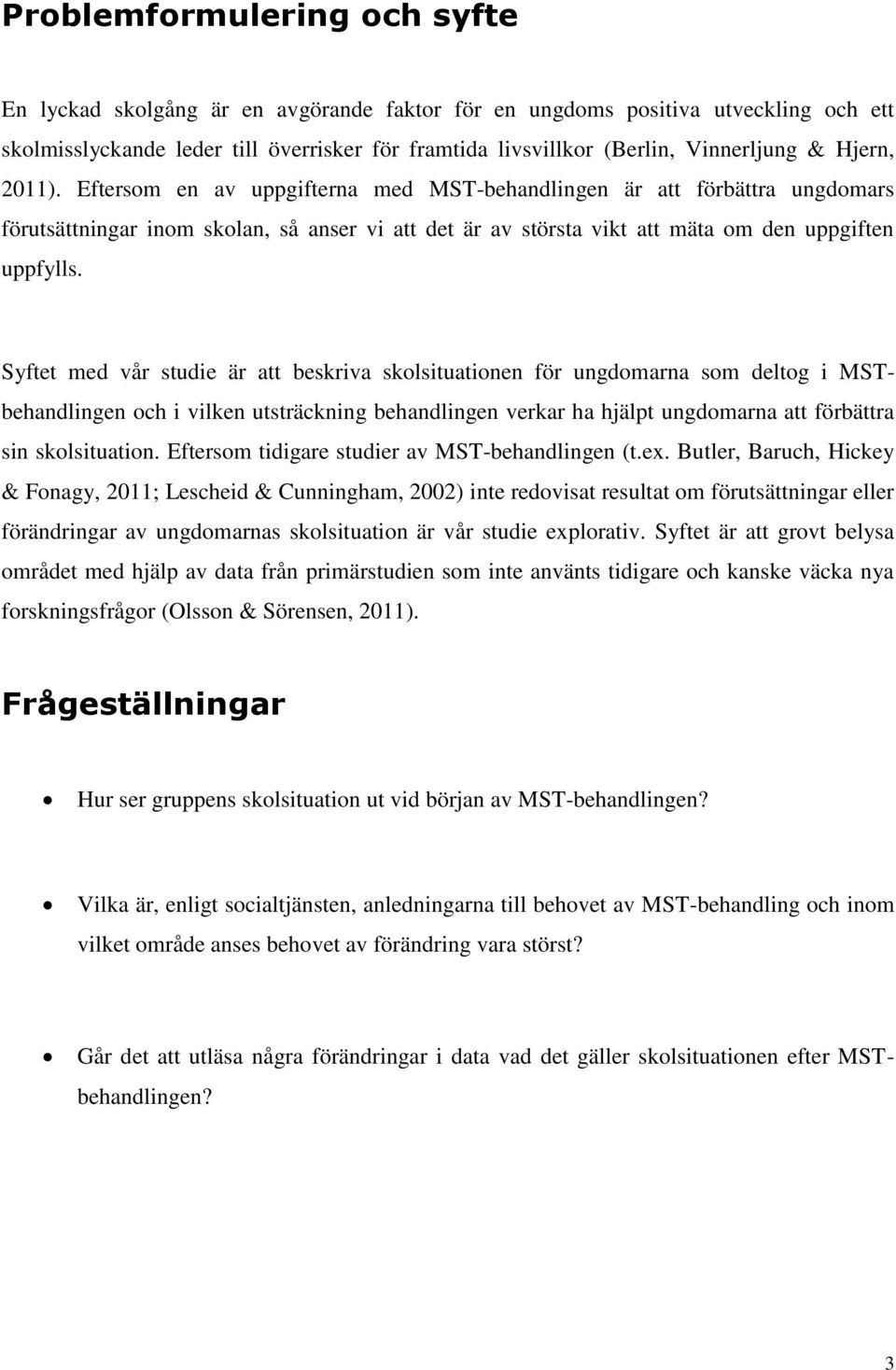 Syftet med vår studie är att beskriva skolsituationen för ungdomarna som deltog i MSTbehandlingen och i vilken utsträckning behandlingen verkar ha hjälpt ungdomarna att förbättra sin skolsituation.