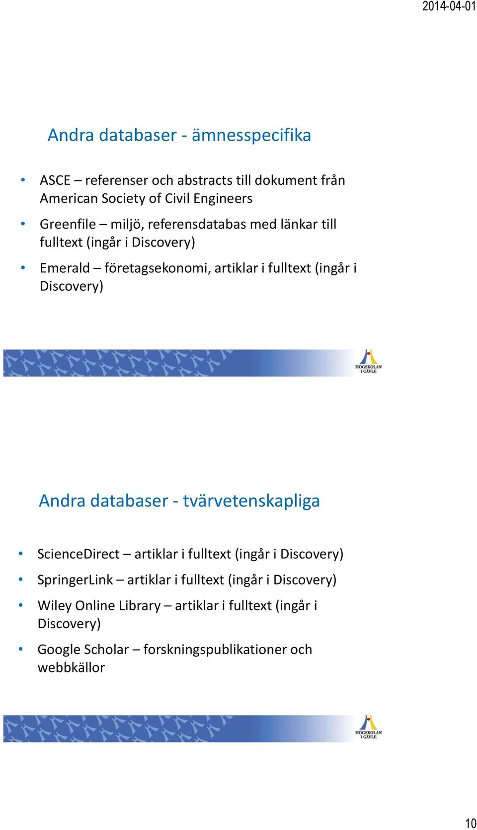 Discovery) Andra databaser - tvärvetenskapliga ScienceDirect artiklar i fulltext (ingår i Discovery) SpringerLink artiklar i