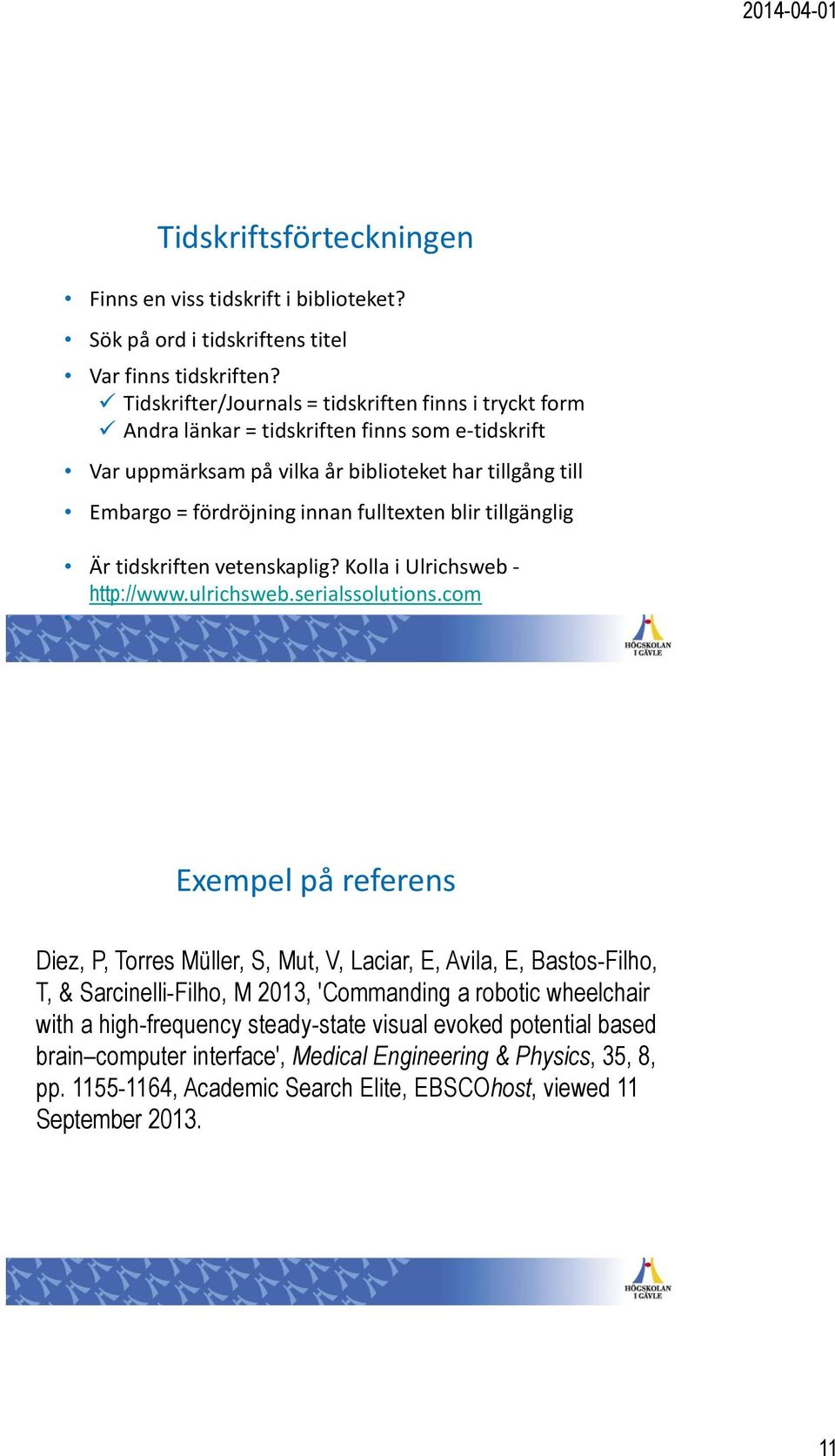 fulltexten blir tillgänglig Är tidskriften vetenskaplig? Kolla i Ulrichsweb - http://www.ulrichsweb.serialssolutions.