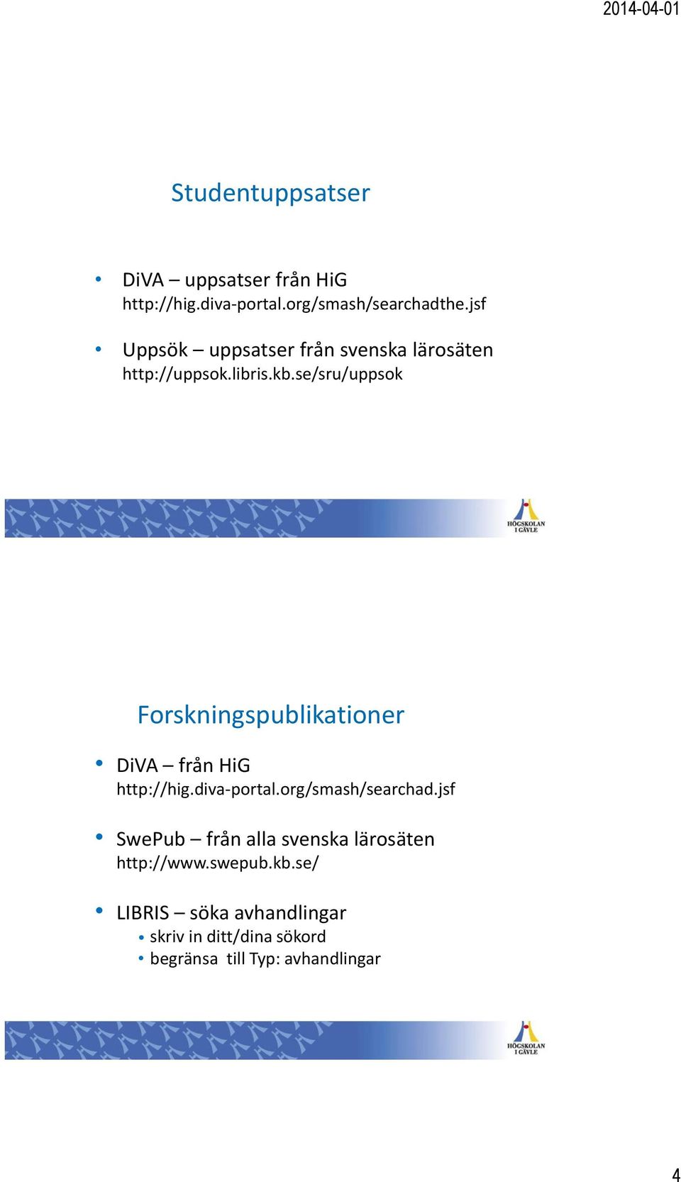 se/sru/uppsok Forskningspublikationer DiVA från HiG http://hig.diva-portal.org/smash/searchad.