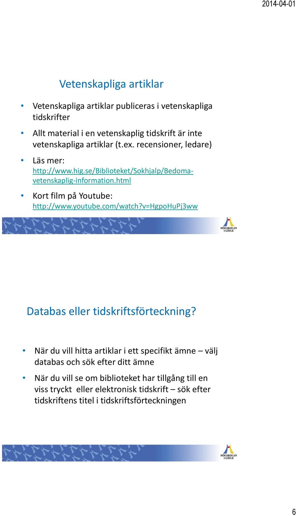 html Kort film på Youtube: http://www.youtube.com/watch?v=hgpohupj3ww Databas eller tidskriftsförteckning?