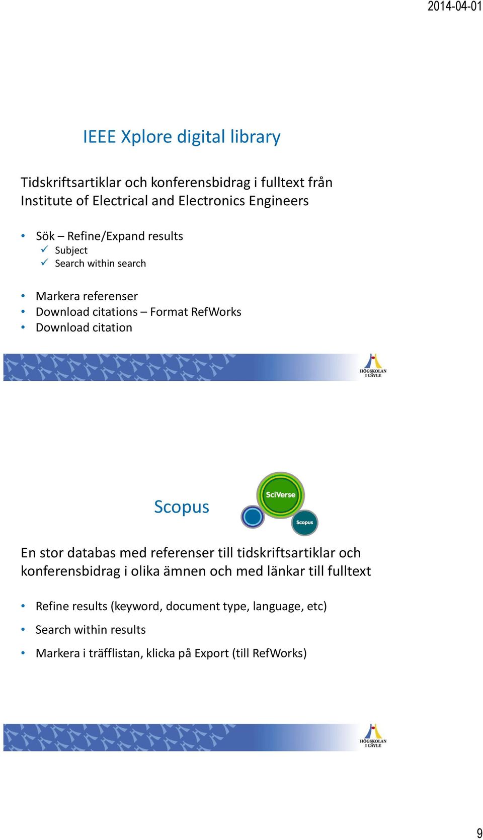 citation Scopus En stor databas med referenser till tidskriftsartiklar och konferensbidrag i olika ämnen och med länkar till