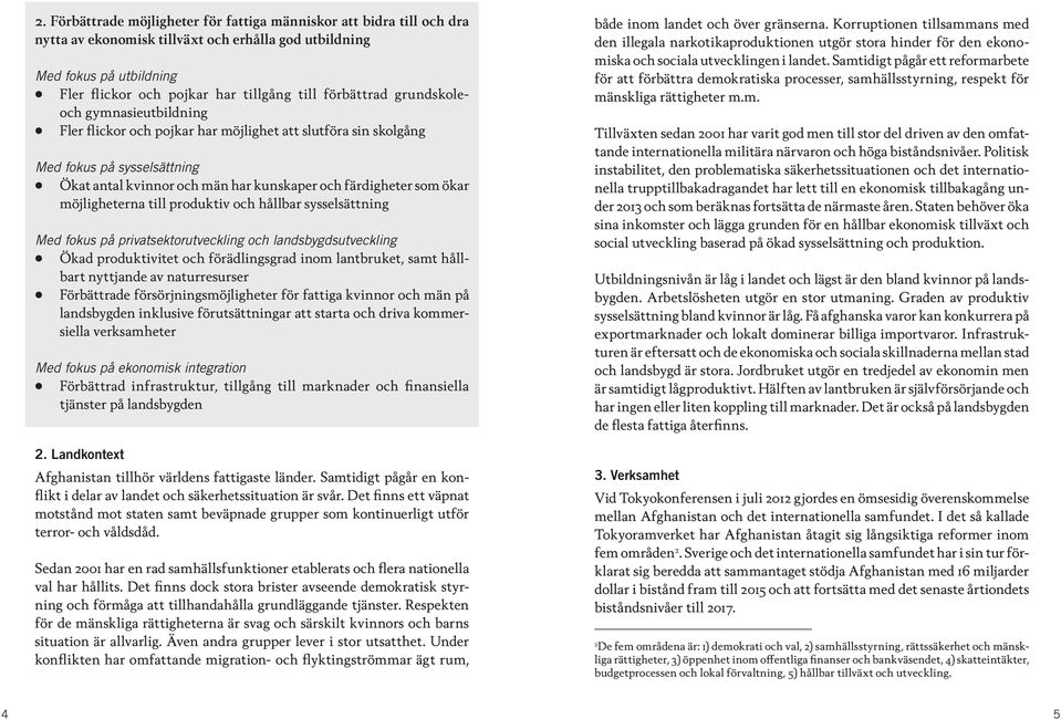 ökar möjligheterna till produktiv och hållbar sysselsättning Med fokus på privatsektorutveckling och landsbygdsutveckling Ökad produktivitet och förädlingsgrad inom lantbruket, samt hållbart