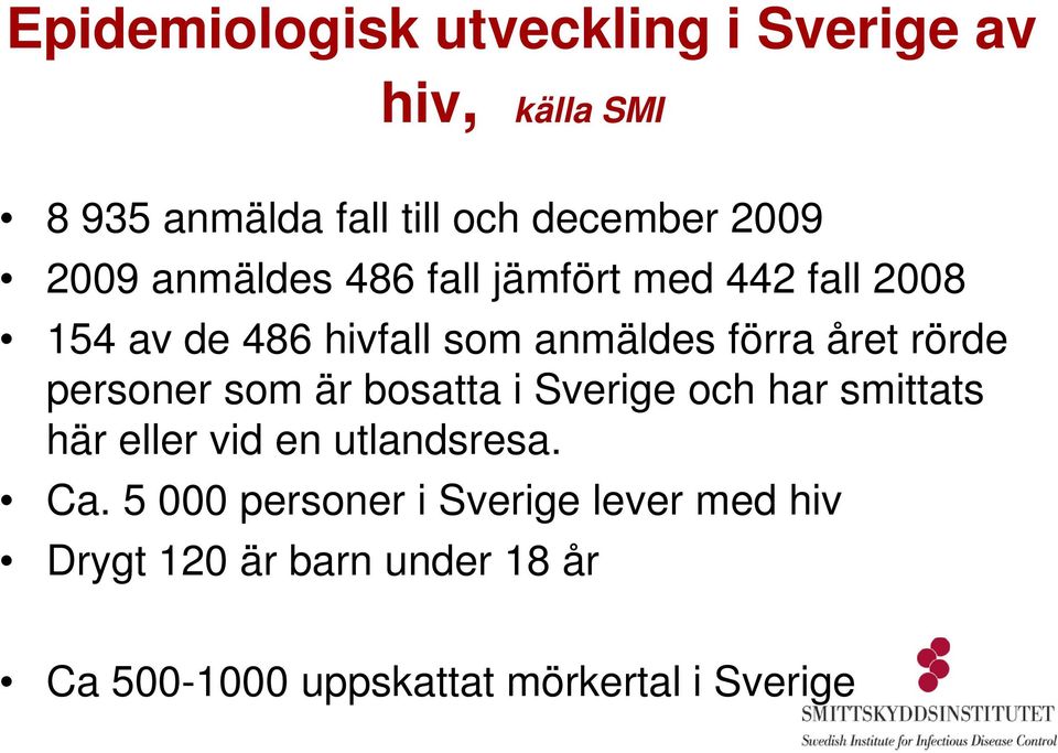 rörde personer som är bosatta i Sverige och har smittats här eller vid en utlandsresa. Ca.