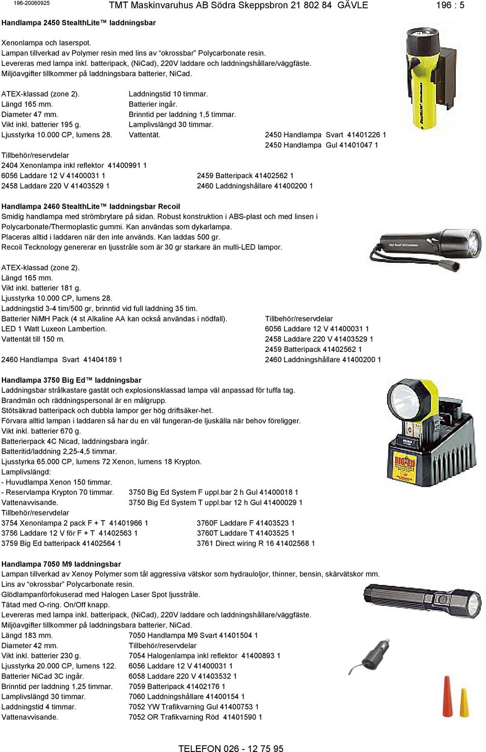 Miljöavgifter tillkommer på laddningsbara batterier, NiCad. ATEX-klassad (zone 2). Laddningstid 10 timmar. Längd 165 mm. Batterier ingår. Diameter 47 mm. Brinntid per laddning 1,5 timmar. Vikt inkl.