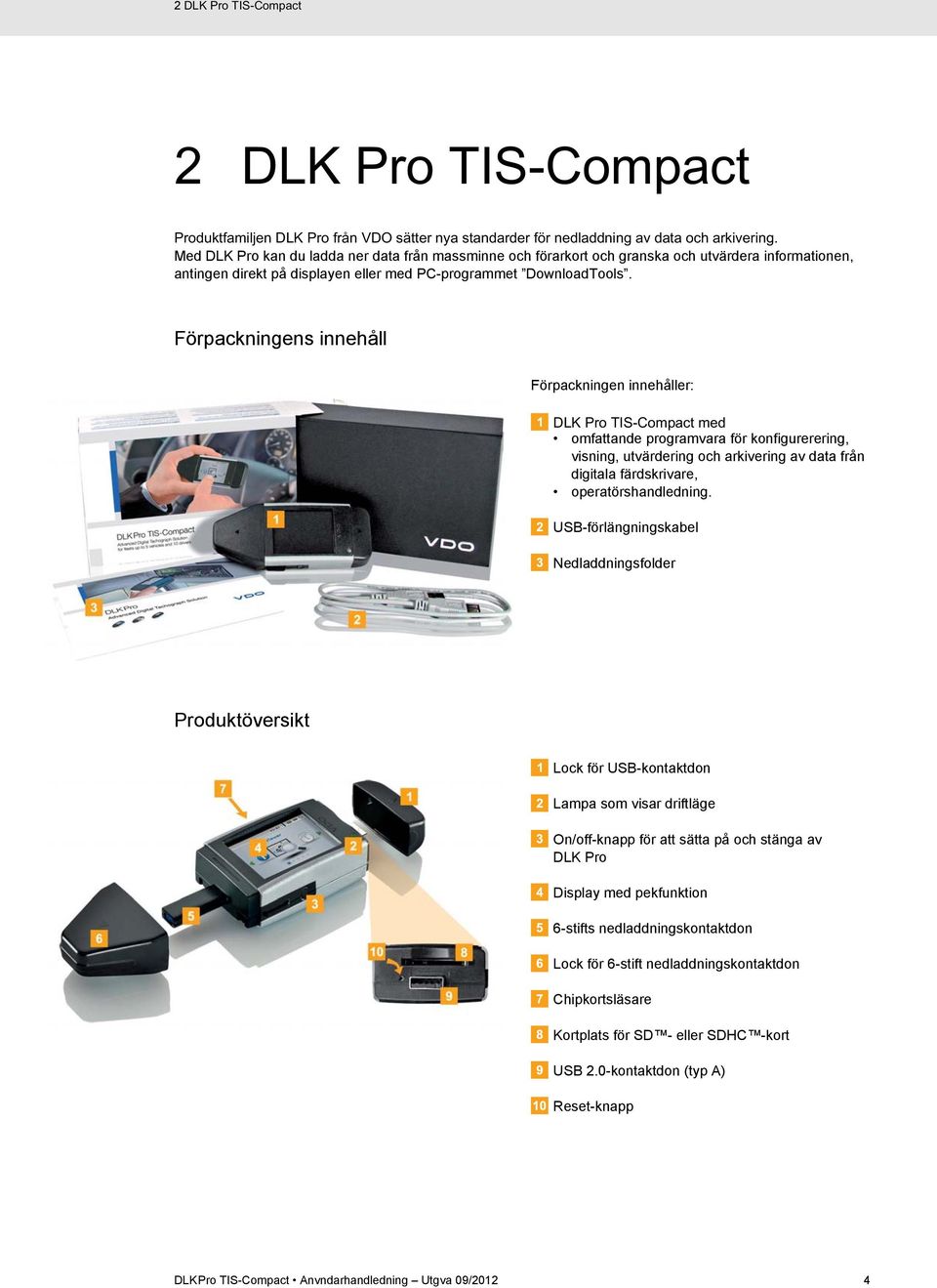 USB-förlängningskabel Nedladdningsfolder Produktöversikt Lock för USB-kontaktdon Lampa som visar driftläge On/off-knapp för att sätta på och stänga av DLK Pro Display med pekfunktion