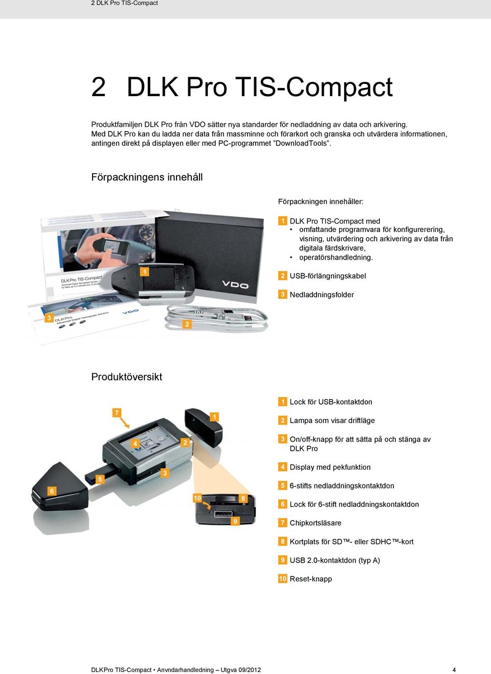 USB-förlängningskabel Nedladdningsfolder Produktöversikt Lock för USB-kontaktdon Lampa som visar driftläge On/off-knapp för att sätta på och stänga av DLK Pro Display med pekfunktion