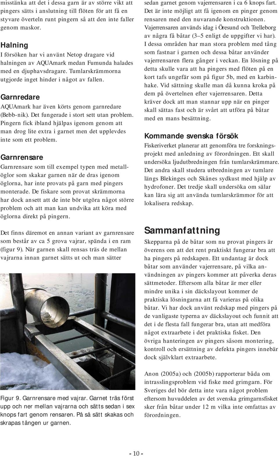 Garnredare AQUAmark har även körts genom garnredare (Bebb-nik). Det fungerade i stort sett utan problem.
