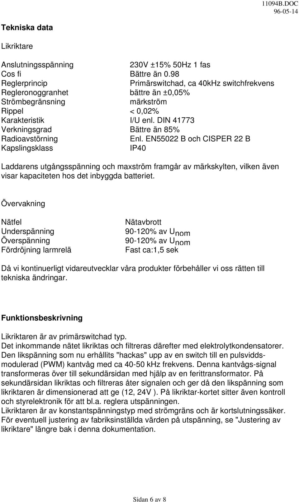 DIN 41773 Verkningsgrad Bättre än 85% Radioavstörning Enl.