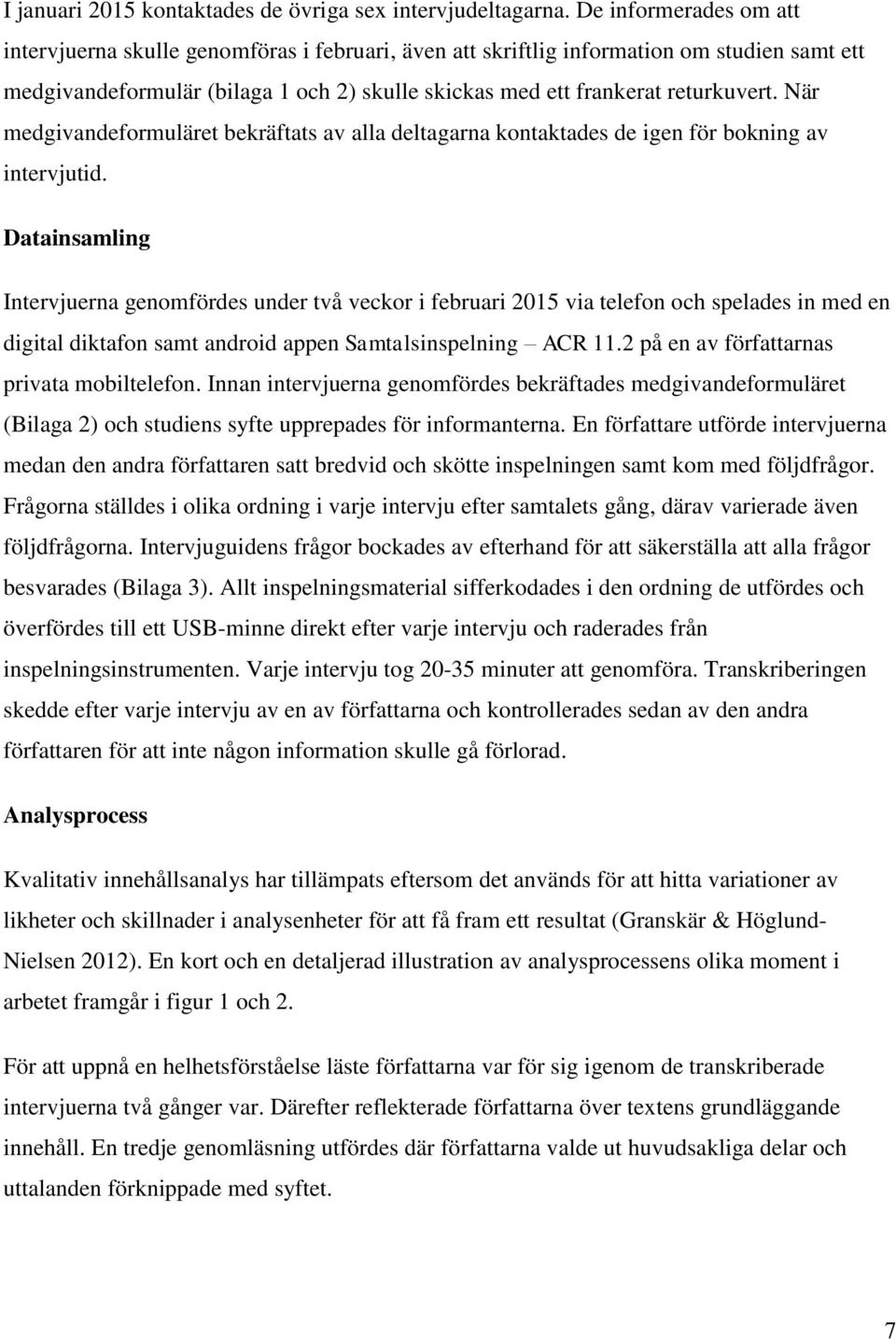 När medgivandeformuläret bekräftats av alla deltagarna kontaktades de igen för bokning av intervjutid.