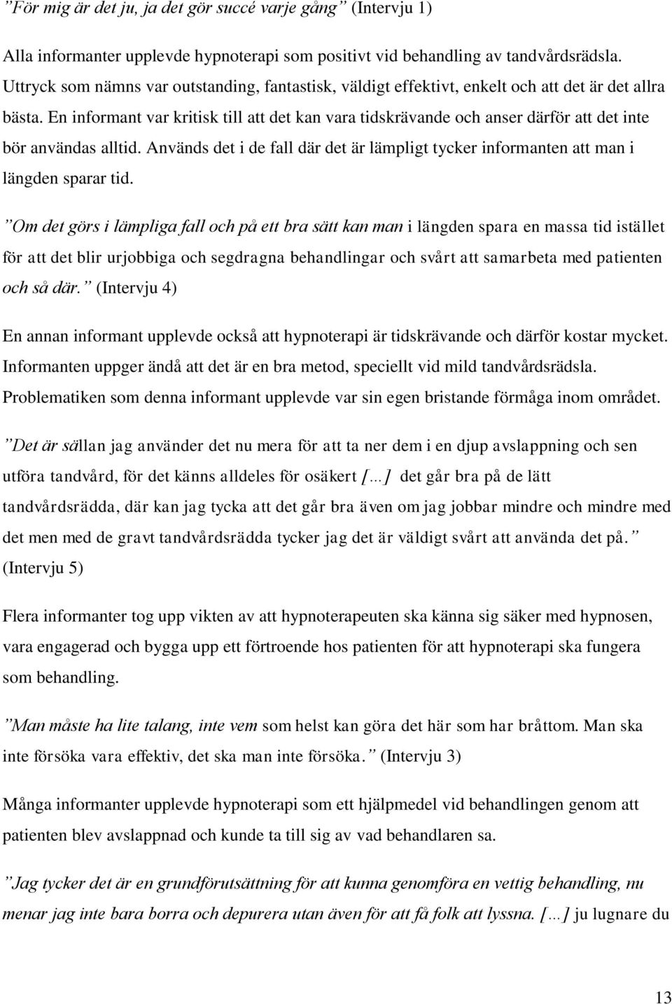 En informant var kritisk till att det kan vara tidskrävande och anser därför att det inte bör användas alltid.
