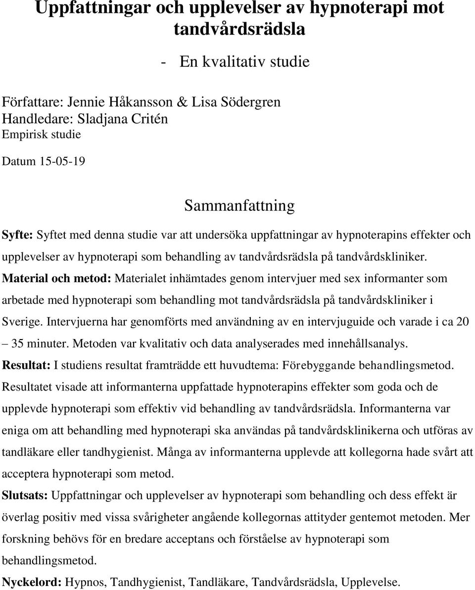Material och metod: Materialet inhämtades genom intervjuer med sex informanter som arbetade med hypnoterapi som behandling mot tandvårdsrädsla på tandvårdskliniker i Sverige.
