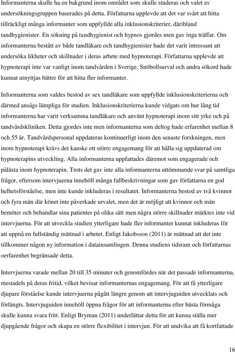 En sökning på tandhygienist och hypnos gjordes men gav inga träffar.