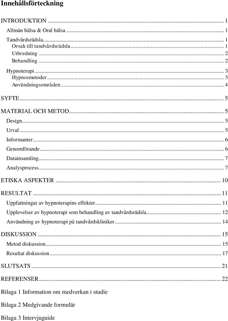 .. 10 RESULTAT... 11 Uppfattningar av hypnoterapins effekter... 11 Upplevelser av hypnoterapi som behandling av tandvårdsrädsla... 12 Användning av hypnoterapi på tandvårdskliniker.