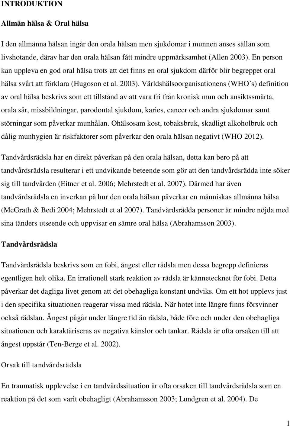 Världshälsoorganisationens (WHO s) definition av oral hälsa beskrivs som ett tillstånd av att vara fri från kronisk mun och ansiktssmärta, orala sår, missbildningar, parodontal sjukdom, karies,