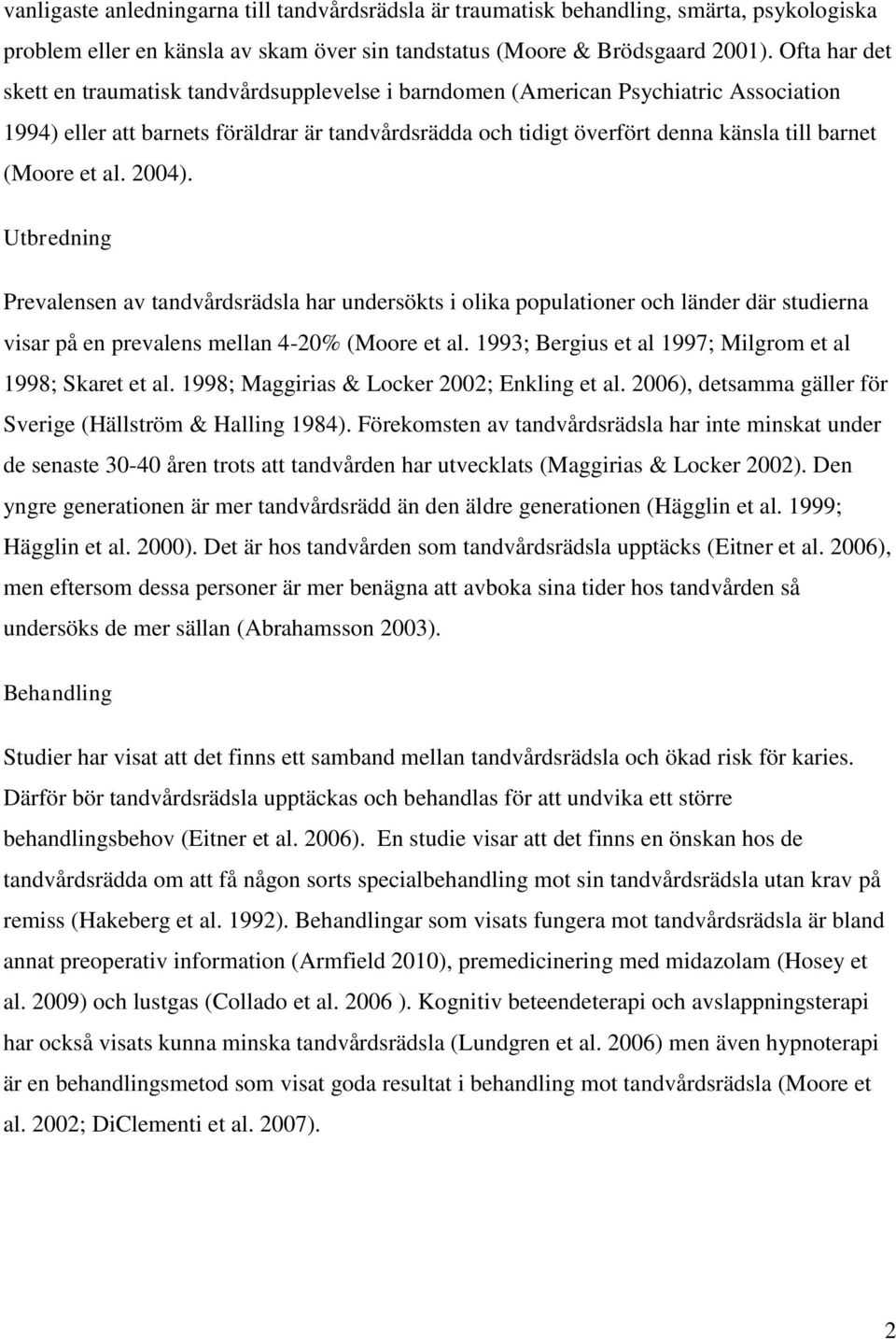(Moore et al. 2004). Utbredning Prevalensen av tandvårdsrädsla har undersökts i olika populationer och länder där studierna visar på en prevalens mellan 4-20% (Moore et al.