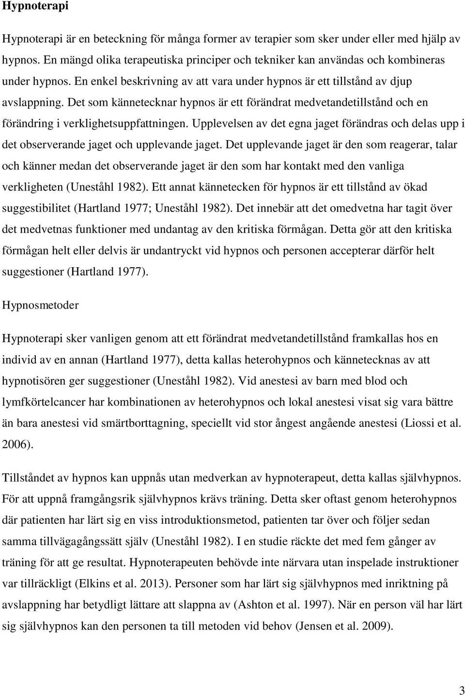Det som kännetecknar hypnos är ett förändrat medvetandetillstånd och en förändring i verklighetsuppfattningen.