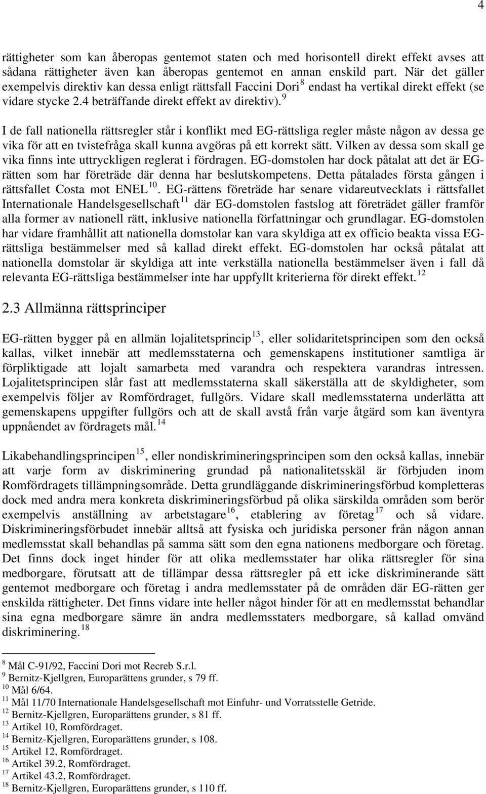 9 I de fall nationella rättsregler står i konflikt med EG-rättsliga regler måste någon av dessa ge vika för att en tvistefråga skall kunna avgöras på ett korrekt sätt.