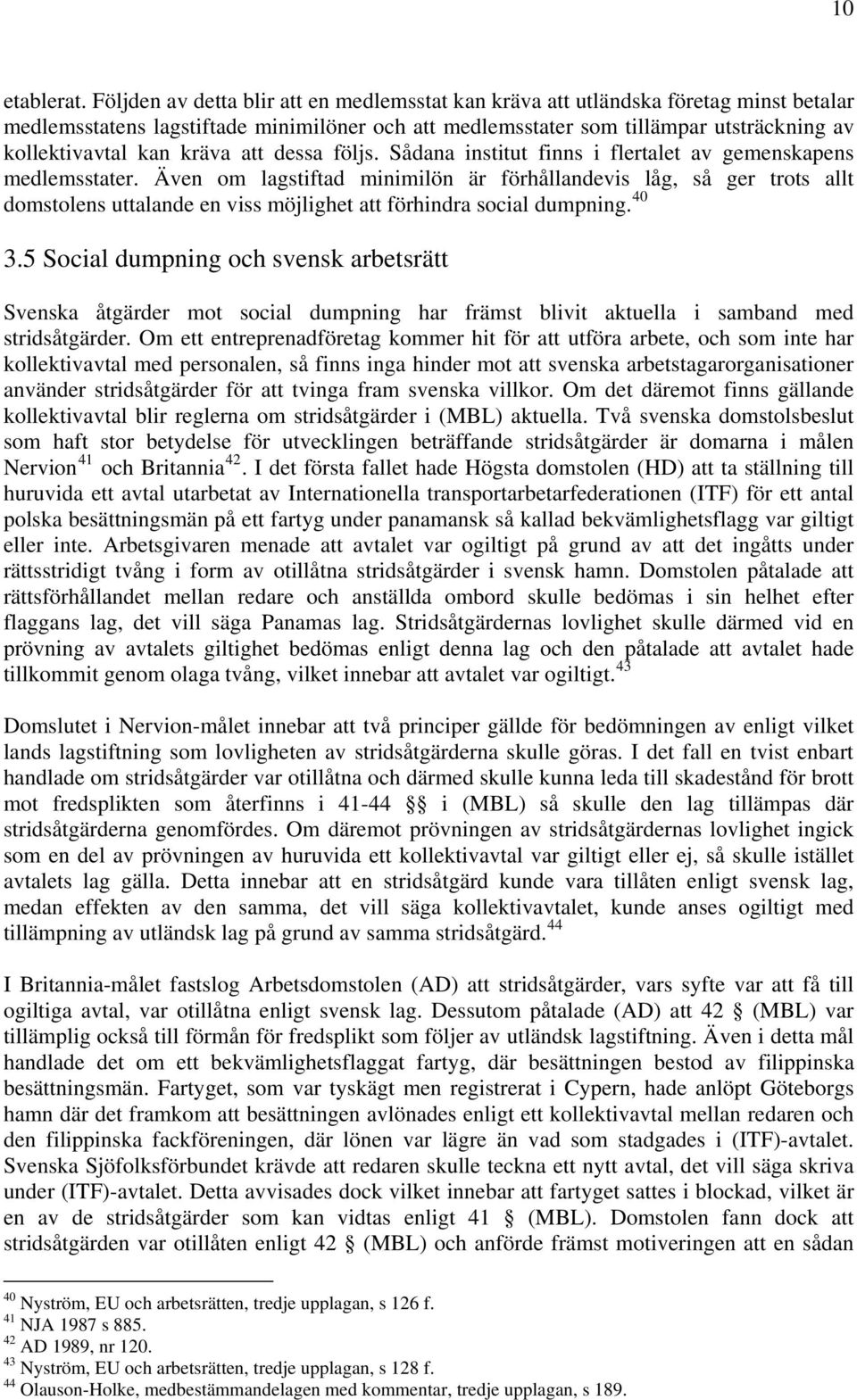 kräva att dessa följs. Sådana institut finns i flertalet av gemenskapens medlemsstater.