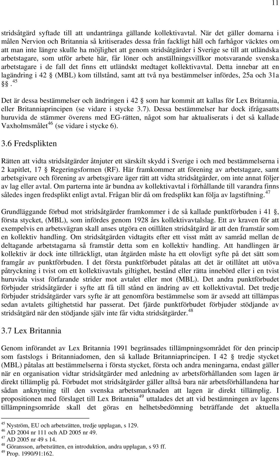 till att utländska arbetstagare, som utför arbete här, får löner och anställningsvillkor motsvarande svenska arbetstagare i de fall det finns ett utländskt medtaget kollektivavtal.