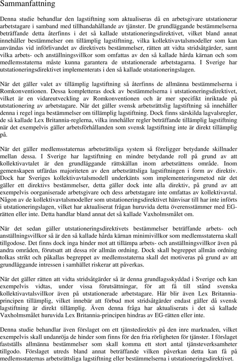 kollektivavtalsmodeller som kan användas vid införlivandet av direktivets bestämmelser, rätten att vidta stridsåtgärder, samt vilka arbets- och anställningsvillkor som omfattas av den så kallade