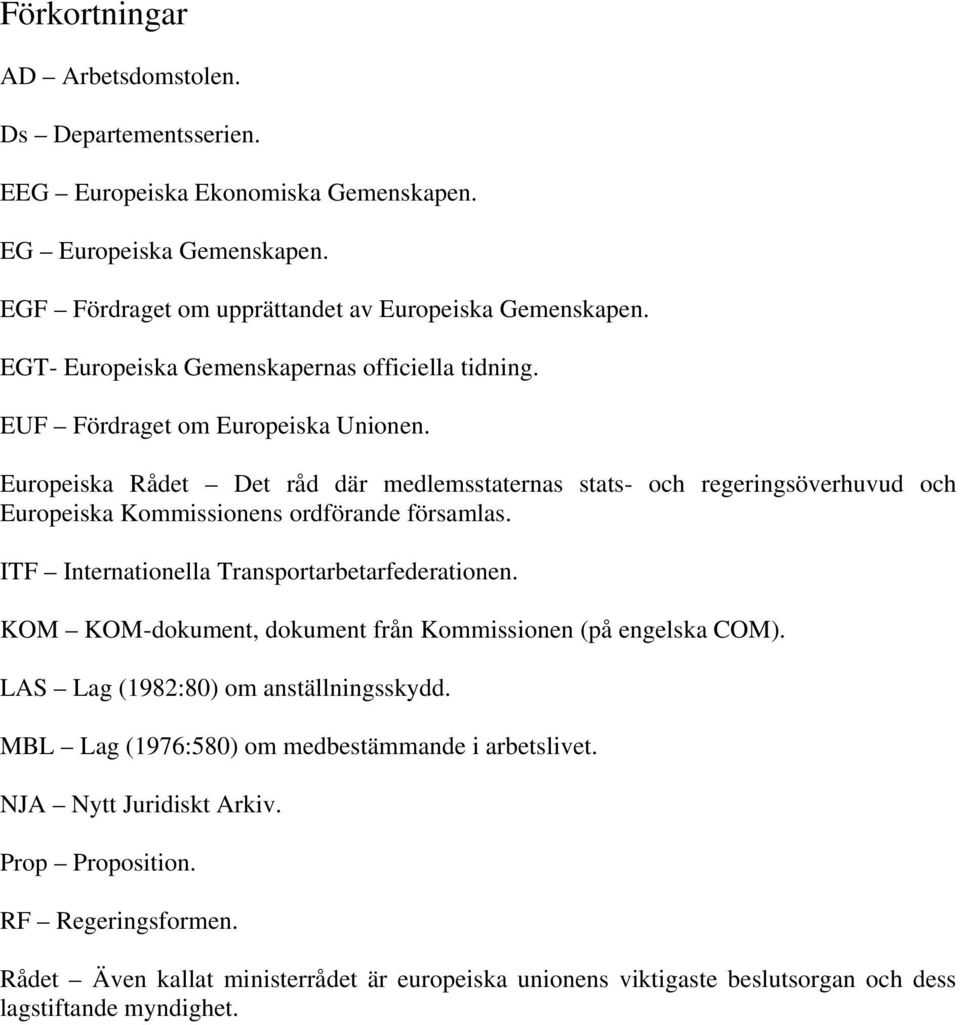 Europeiska Rådet Det råd där medlemsstaternas stats- och regeringsöverhuvud och Europeiska Kommissionens ordförande församlas. ITF Internationella Transportarbetarfederationen.