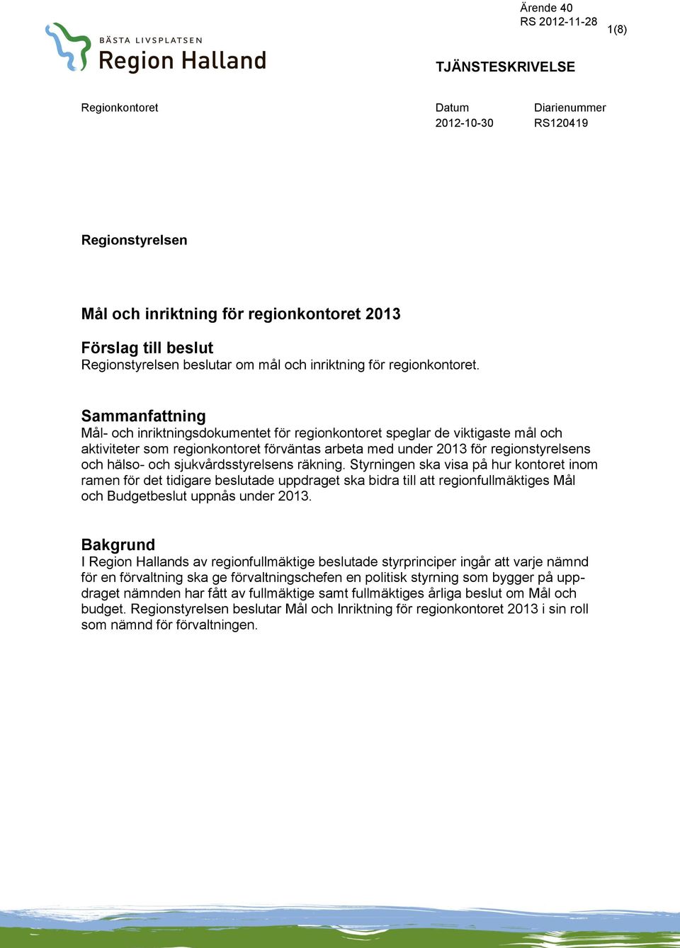 Sammanfattning Mål- och inriktningsdokumentet för regionkontoret speglar de viktigaste mål och aktiviteter som regionkontoret förväntas arbeta med under 2013 för regionstyrelsens och hälso- och