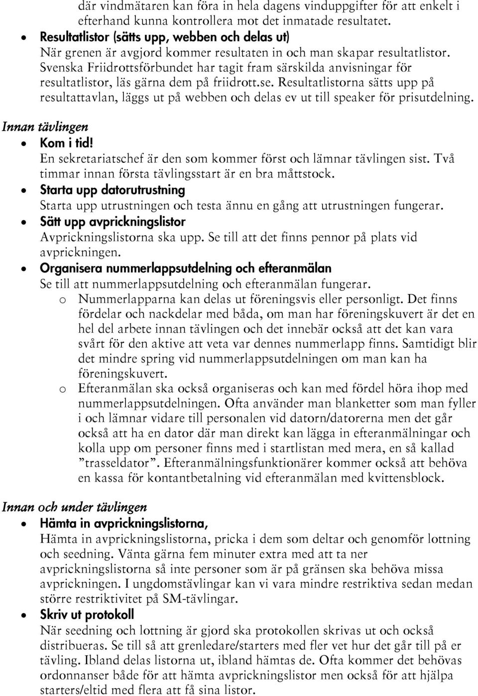 Svenska Friidrottsförbundet har tagit fram särskilda anvisningar för resultatlistor, läs gärna dem på friidrott.se.