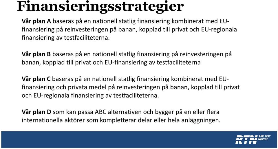 Vår plan B baseras på en nationell statlig finansiering på reinvesteringen på banan, kopplad till privat och EU-finansiering av testfaciliteterna Vår plan C baseras på en