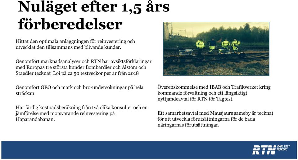 GEO och mark och bro-undersökningar på hela sträckan Har färdig kostnadsberäkning från två olika konsulter och en jämförelse med motsvarande reinvestering på Haparandabanan.