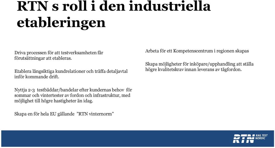 Arbeta för ett Kompetenscentrum i regionen skapas Skapa möjligheter för inköpare/upphandling att ställa högre kvalitetskrav innan leverans