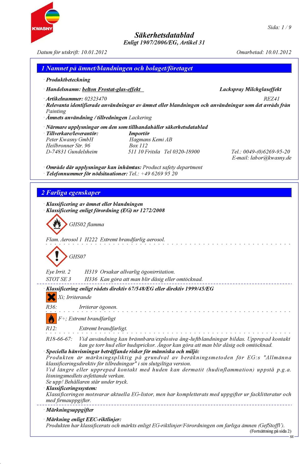 Importör Peter Kwasny GmbH Hagmans Kemi AB Heilbronner Str. 96 Box 112 D-74831 Gundelsheim 511 10 Fritsla Tel 0320-18900 Tel.: 0049-(0)6269-95-20 E-mail: labor@kwasny.