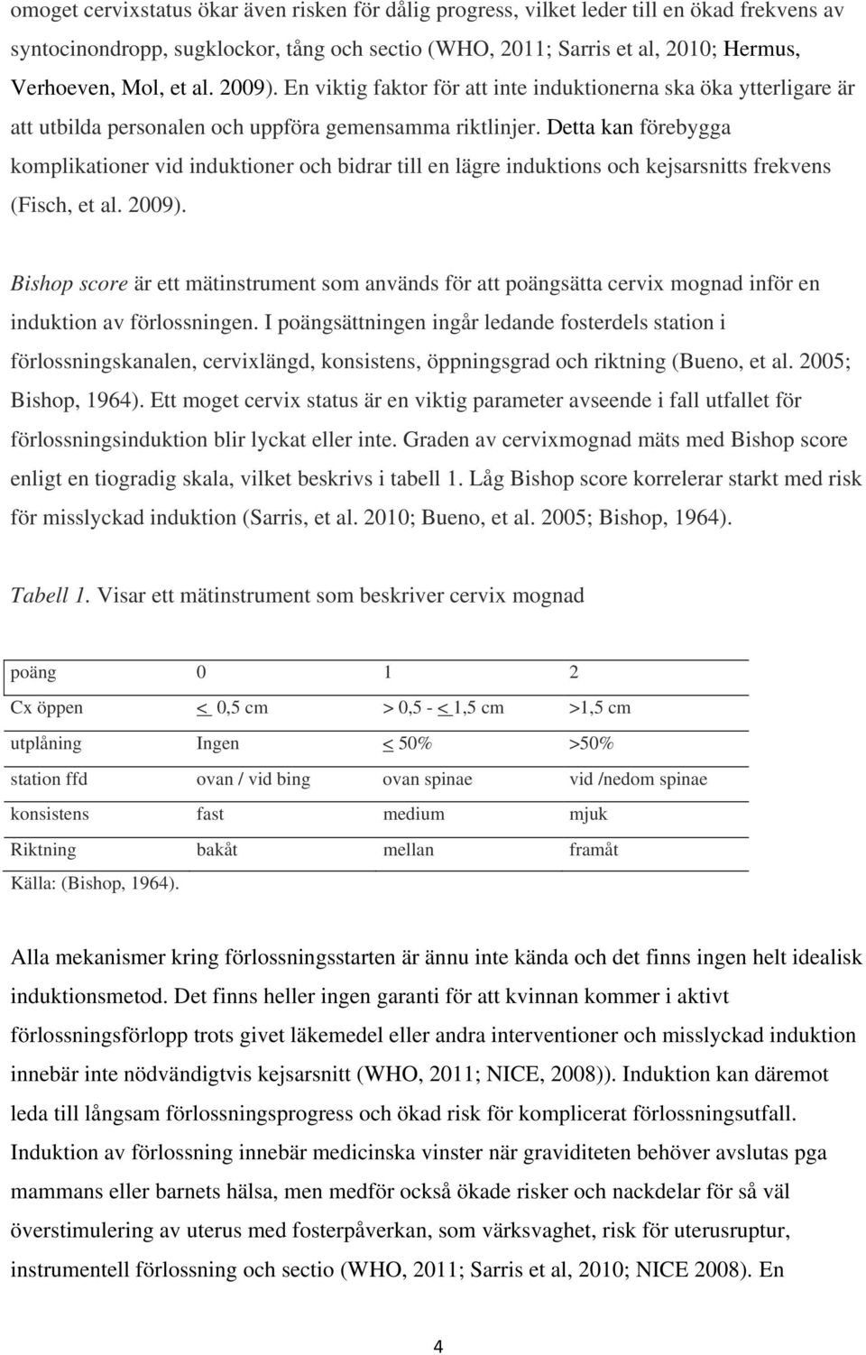 Detta kan förebygga komplikationer vid induktioner och bidrar till en lägre induktions och kejsarsnitts frekvens (Fisch, et al. 2009).