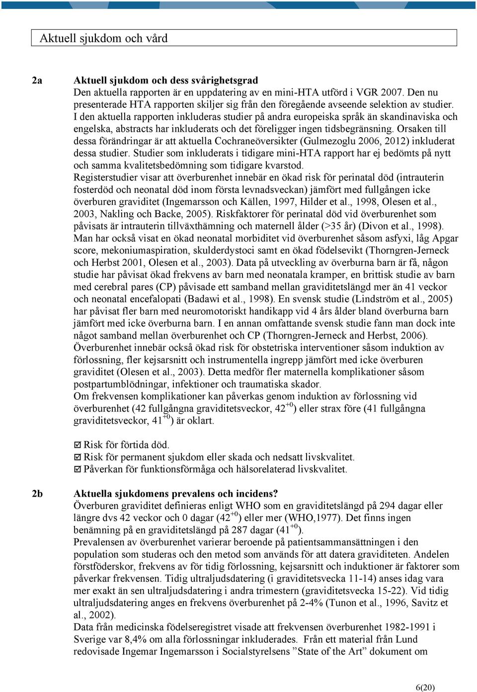 I den aktuella rapporten inkluderas studier på andra europeiska språk än skandinaviska och engelska, abstracts har inkluderats och det föreligger ingen tidsbegränsning.