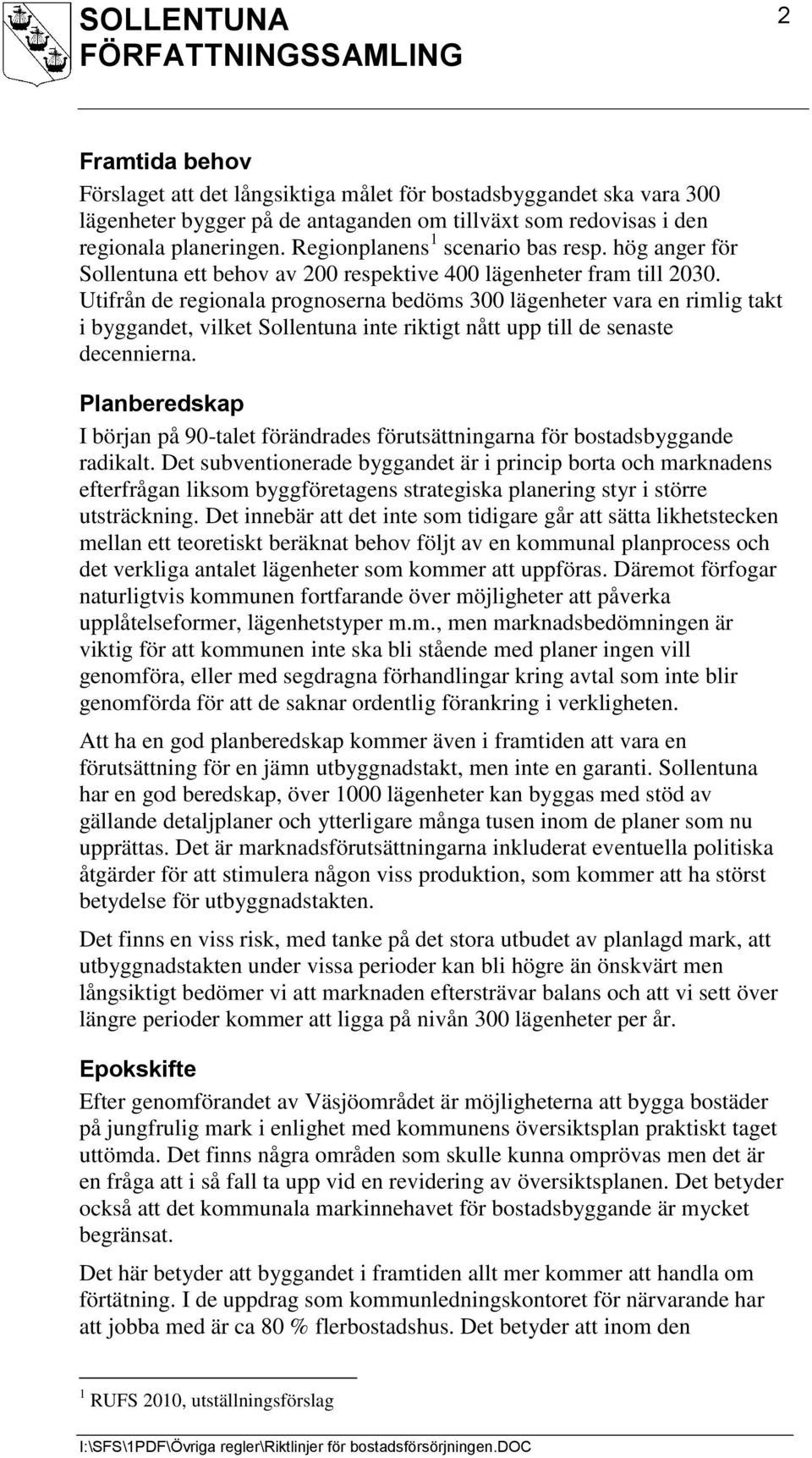 Utifrån de regionala prognoserna bedöms 3 lägenheter vara en rimlig takt i byggandet, vilket Sollentuna inte riktigt nått upp till de senaste decennierna.