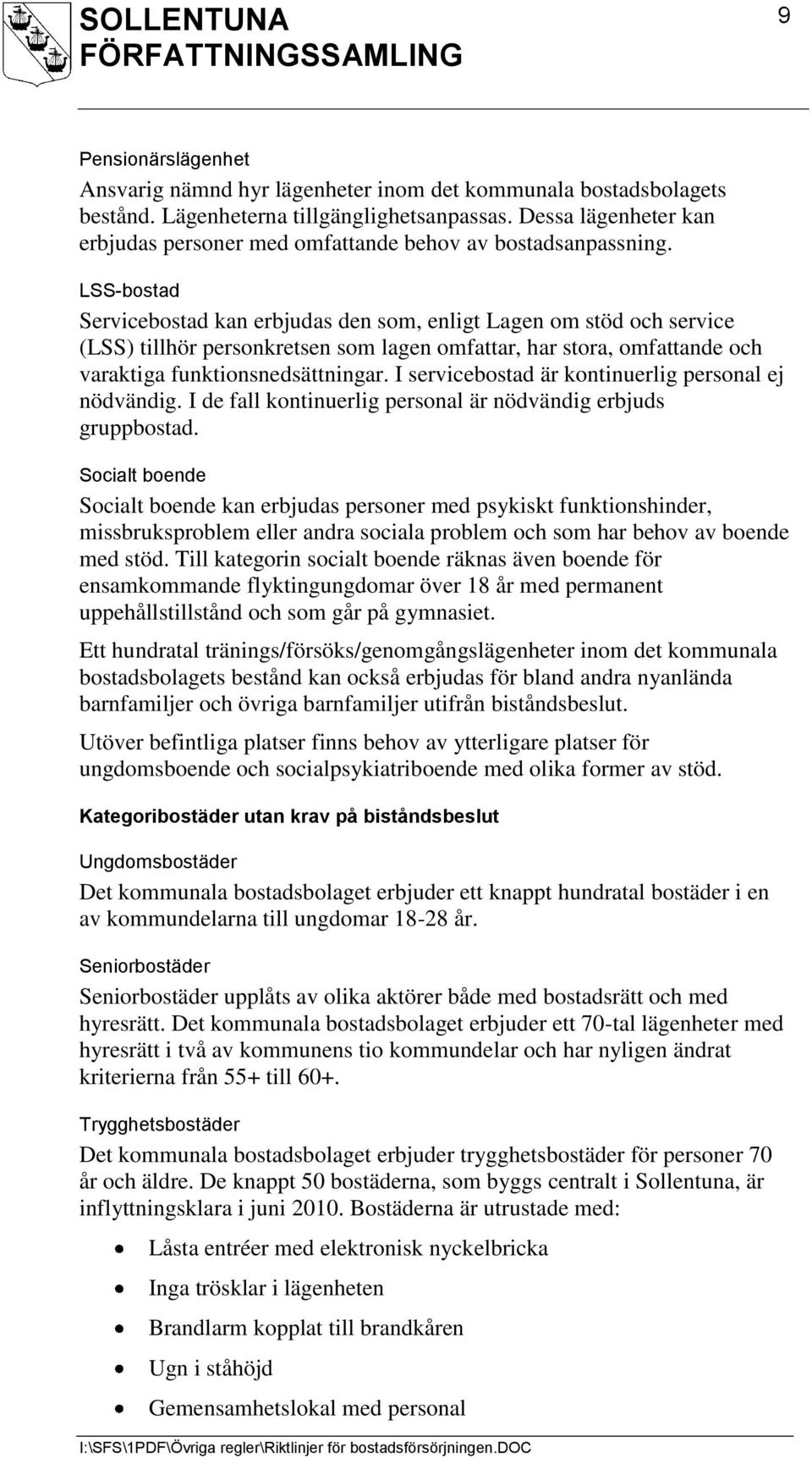 LSS-bostad Servicebostad kan erbjudas den som, enligt Lagen om stöd och service (LSS) tillhör personkretsen som lagen omfattar, har stora, omfattande och varaktiga funktionsnedsättningar.