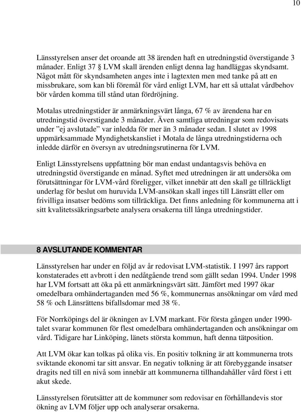 fördröjning. Motalas utredningstider är anmärkningsvärt långa, 67 % av ärendena har en utredningstid överstigande 3 månader.