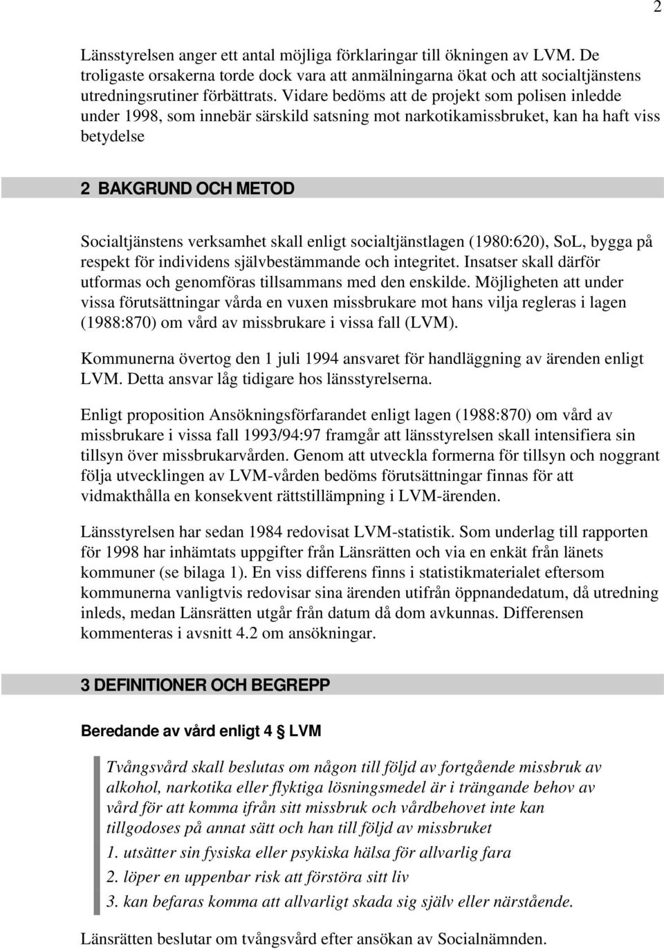 enligt socialtjänstlagen (1980:620), SoL, bygga på respekt för individens självbestämmande och integritet. Insatser skall därför utformas och genomföras tillsammans med den enskilde.