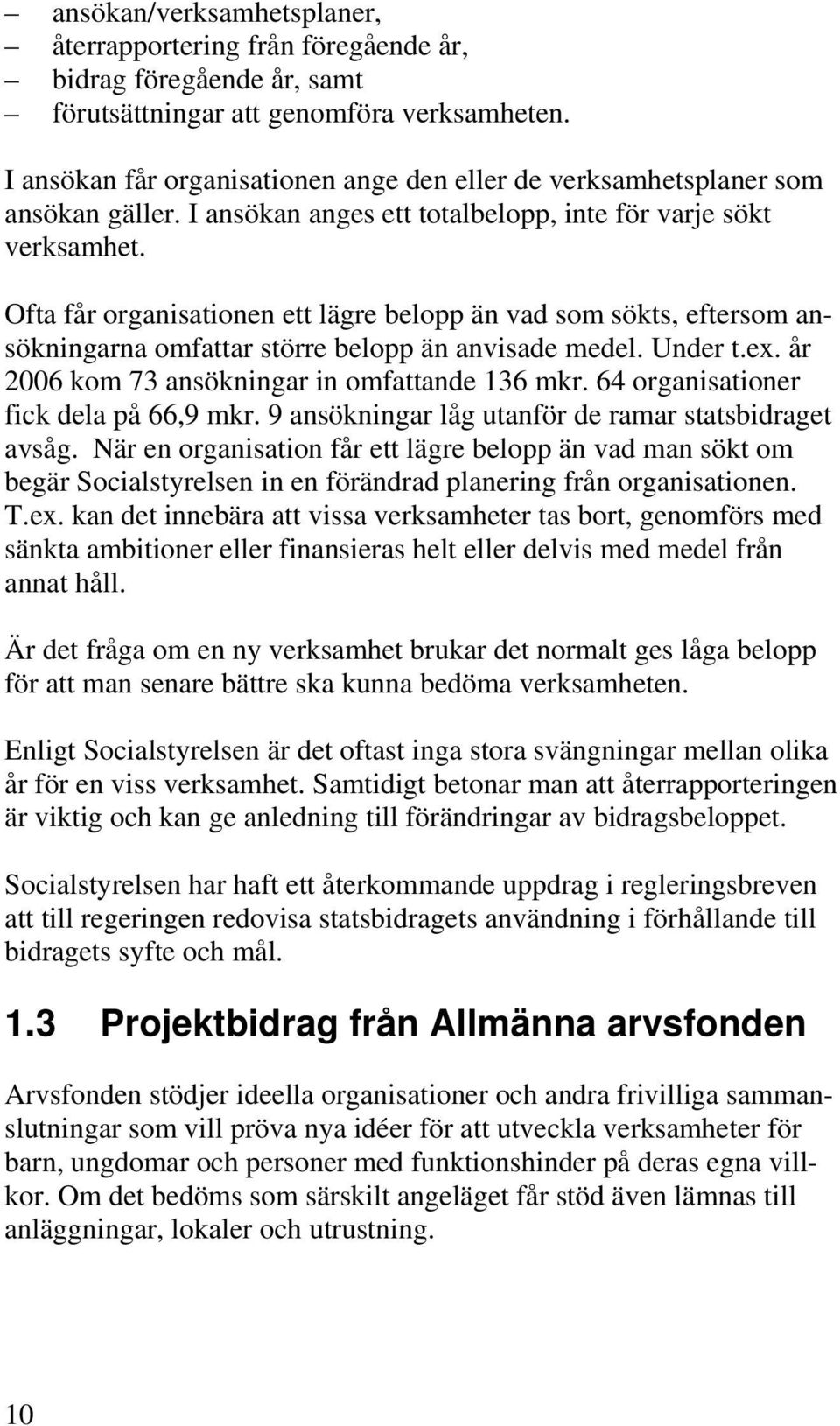 Ofta får organisationen ett lägre belopp än vad som sökts, eftersom ansökningarna omfattar större belopp än anvisade medel. Under t.ex. år 2006 kom 73 ansökningar in omfattande 136 mkr.