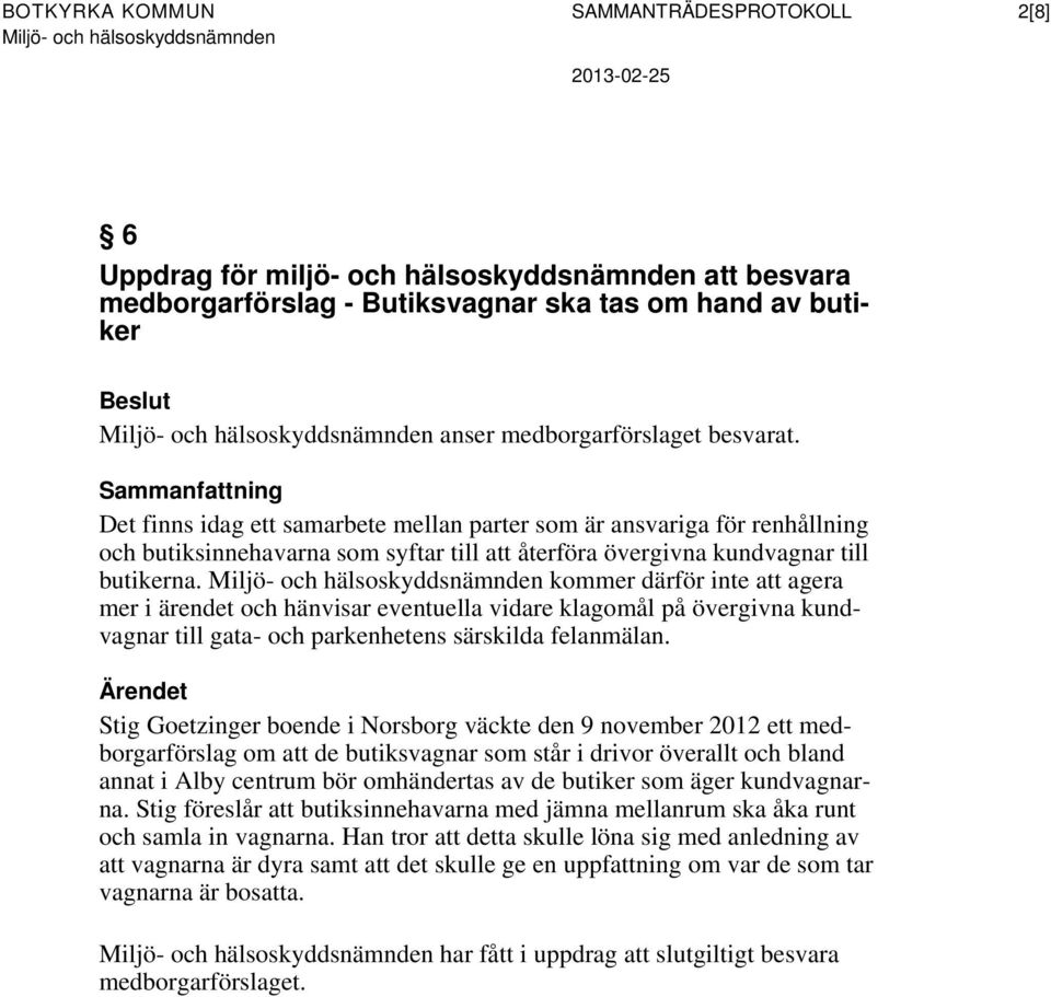 kommer därför inte att agera mer i ärendet och hänvisar eventuella vidare klagomål på övergivna kundvagnar till gata- och parkenhetens särskilda felanmälan.