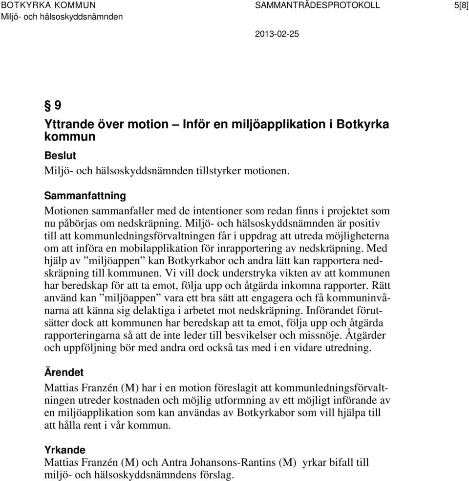 är positiv till att kommunledningsförvaltningen får i uppdrag att utreda möjligheterna om att införa en mobilapplikation för inrapportering av nedskräpning.